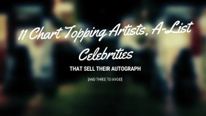 11 Chart Topping Artists, A-List Celebrities That Sell Their Autograph [And Three to Avoid]