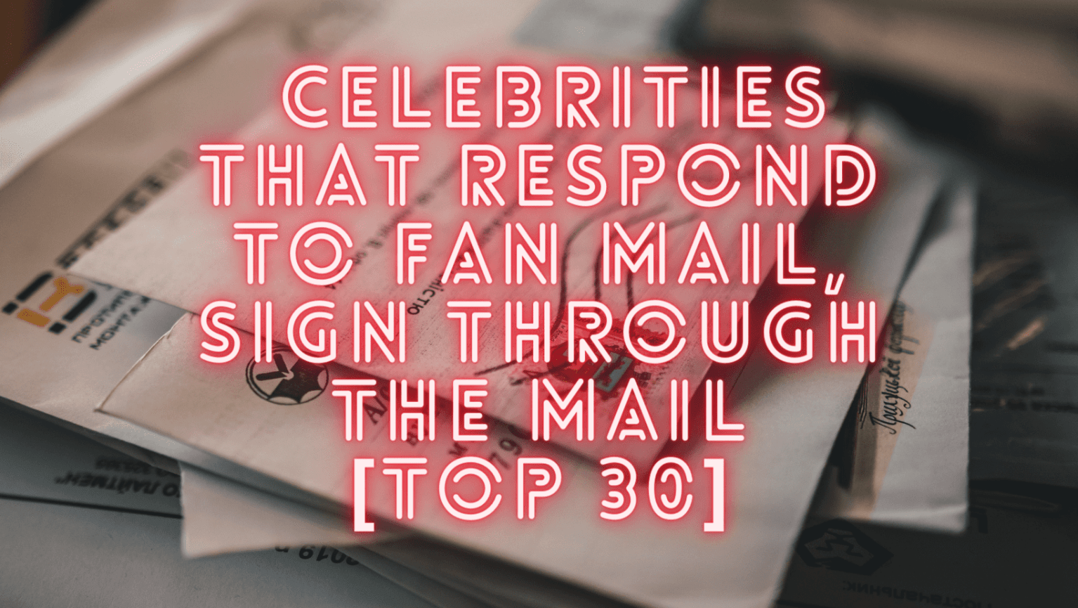 Top 30 Celebrities That Respond to Fan Mail, Sign Autographs