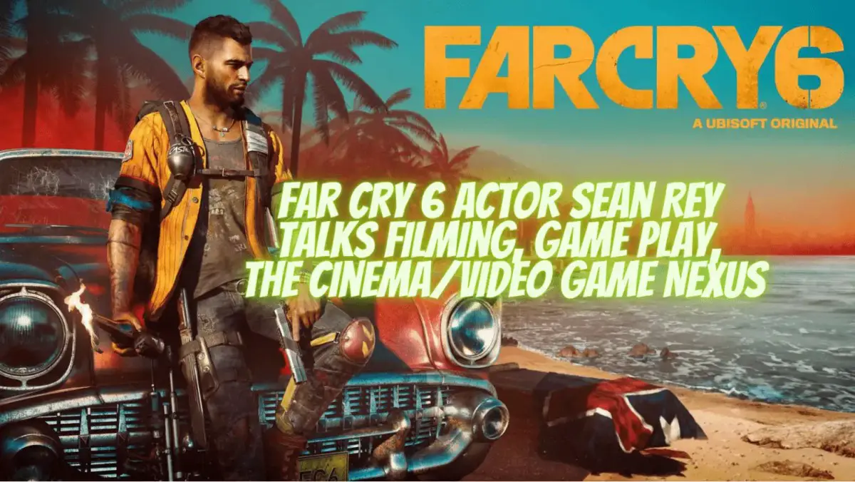 Far Cry 6 Actor Sean Rey Talks Filming, Game Play, The Cinema/Video Game Nexus