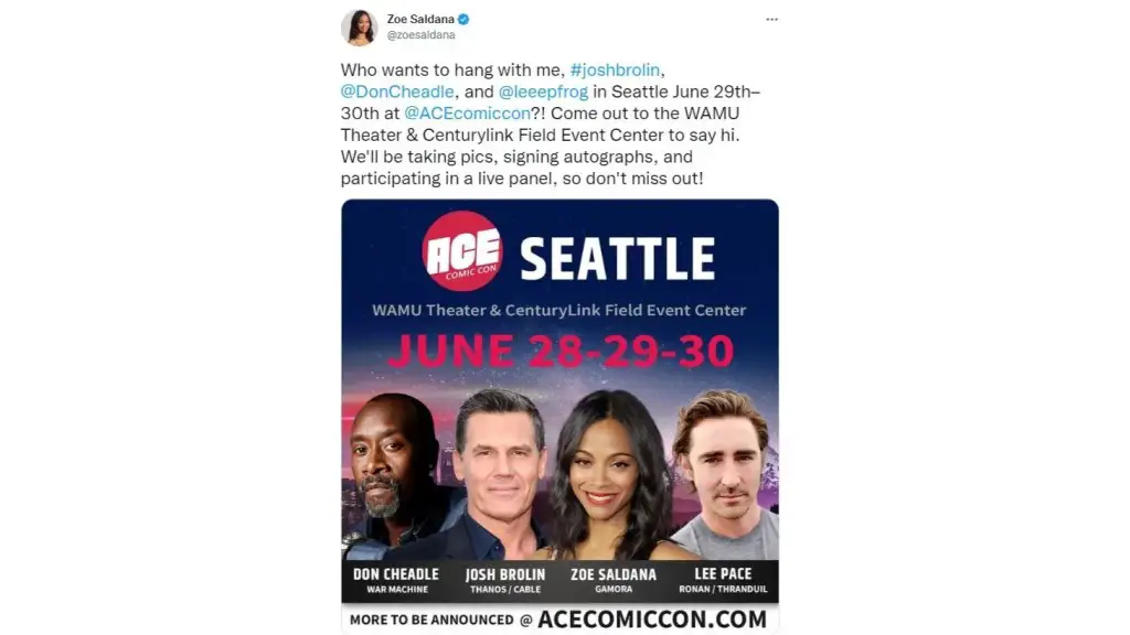 
Zoe Saldana
@zoesaldana
Who wants to hang with me, #joshbrolin, 
@DonCheadle
, and 
@leeepfrog
 in Seattle June 29th–30th at 
@ACEcomiccon
?! Come out to the WAMU Theater & Centurylink Field Event Center to say hi. We'll be taking pics, signing autographs, and participating in a live panel, so don't miss out!