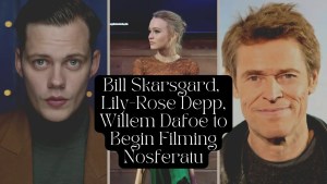 Bill Skarsgard, Lily-Rose Depp, Willem Dafoe are set to Begin Production of Nosferatu which will film in Prague this Spring.