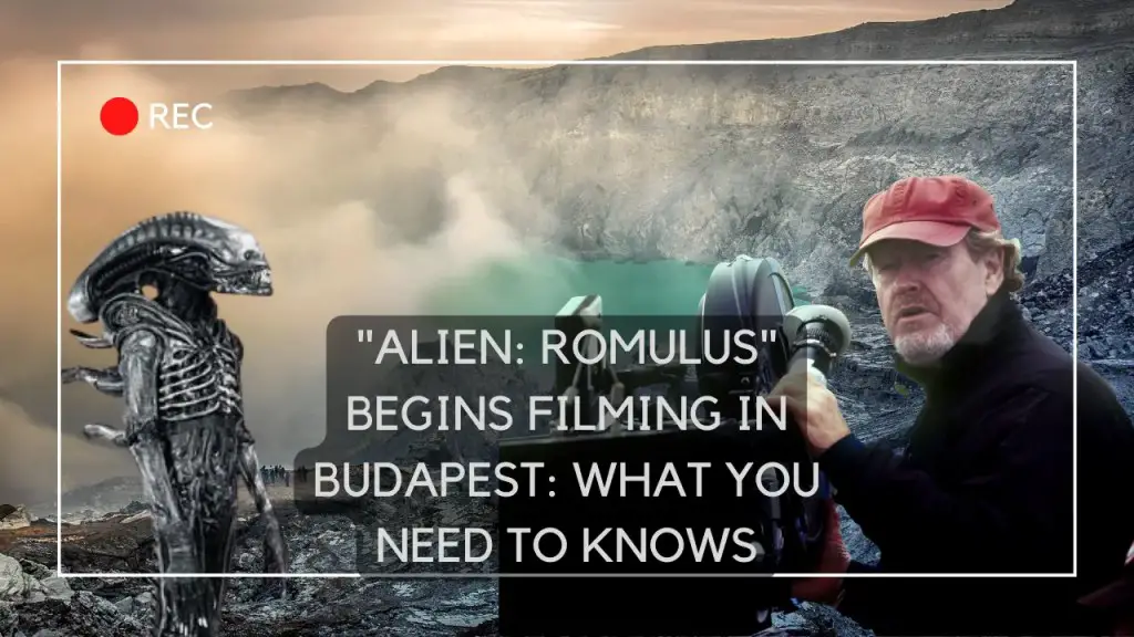 Alien Romulus Begins Filming in Budapest What You Need to Know